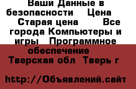 Ваши Данные в безопасности  › Цена ­ 1 › Старая цена ­ 1 - Все города Компьютеры и игры » Программное обеспечение   . Тверская обл.,Тверь г.